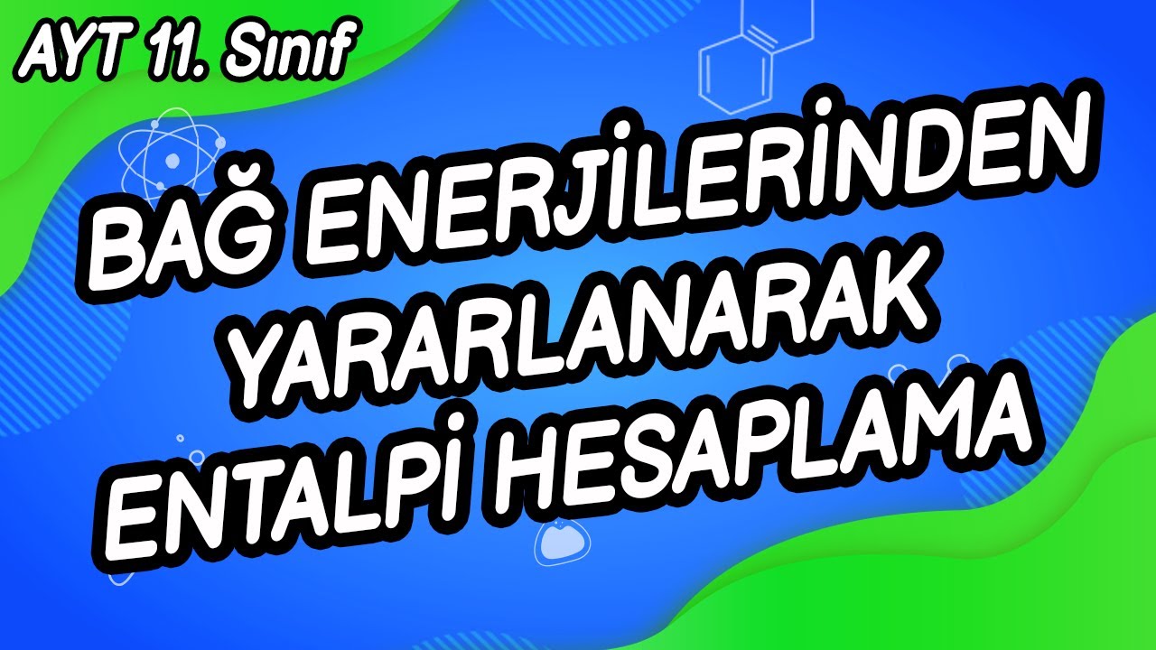 W5 - BAĞ ENERJİLERİNDEN YARARLANARAK ENTALPİ HESAPLAMA