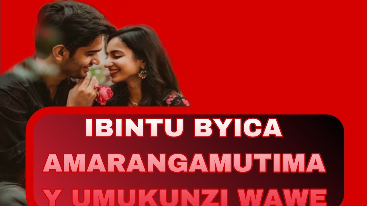 NIBIBI BYICA AMARANGAMUTIMA Y, UMUKUNZI WAWE 💝