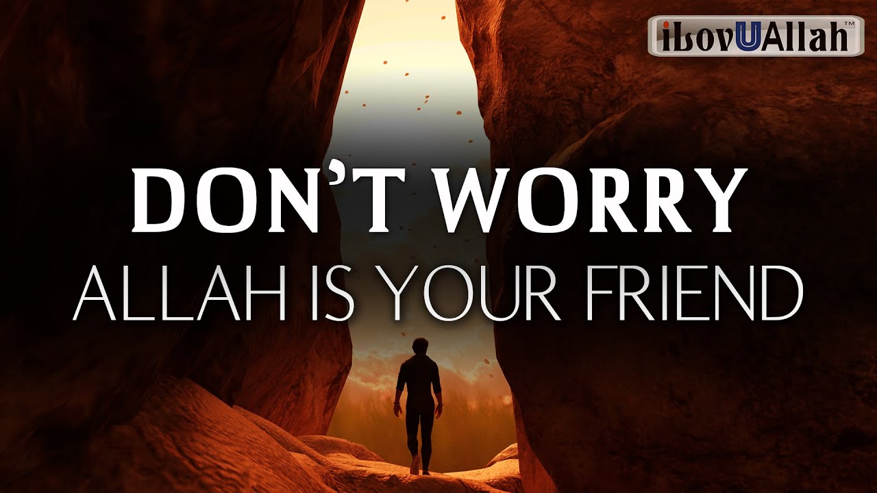 DON'T WORRY ALLAH IS YOUR FRIEND