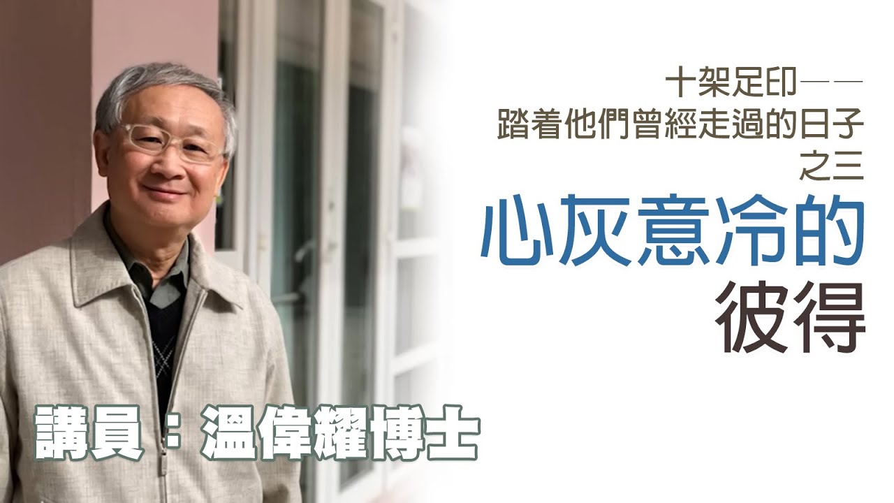 「十架足印——踏着他們曾經走過的日子」之三：心灰意冷的彼得（講員：温偉耀博士）