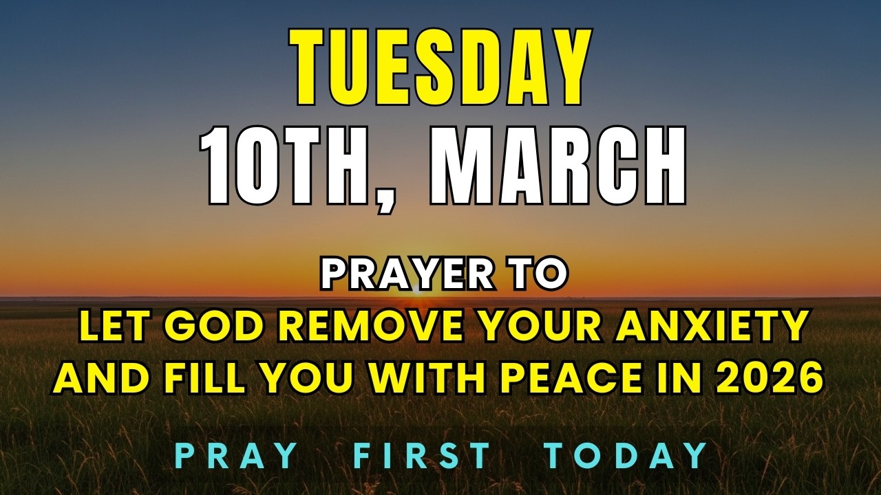Tuesday, March 10th | Let God Remove Your Anxiety and Fill You With Peace in 2026 | Morning Prayer