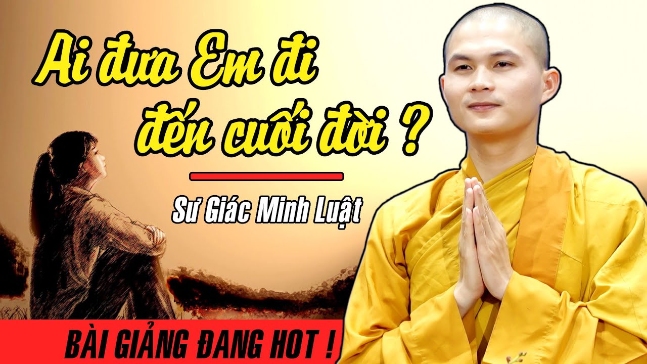 AI ĐƯA EM ĐI ĐẾN CUỐI ĐỜI ? Bài giảng ĐANG HOT của Sư Giác Minh Luật tại chùa Hoằng Pháp