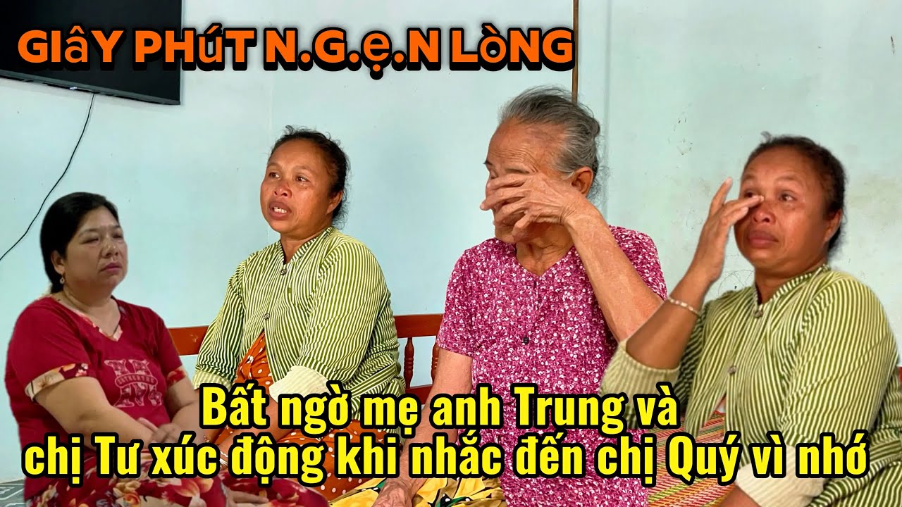 Bất ngờ chị Tư và mẹ anh Trung ai cũng bật khóc vì nhớ những kỉ niệm về chị Quý