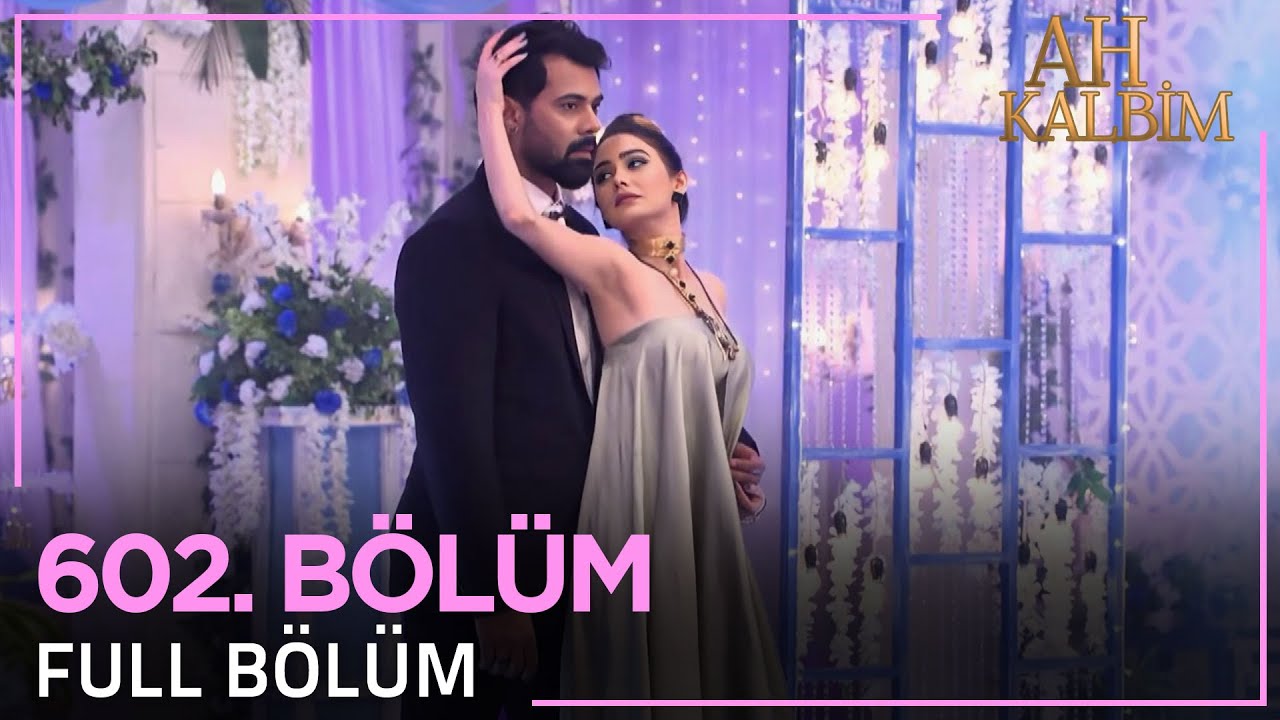 Ah Kalbim 602. Bölüm