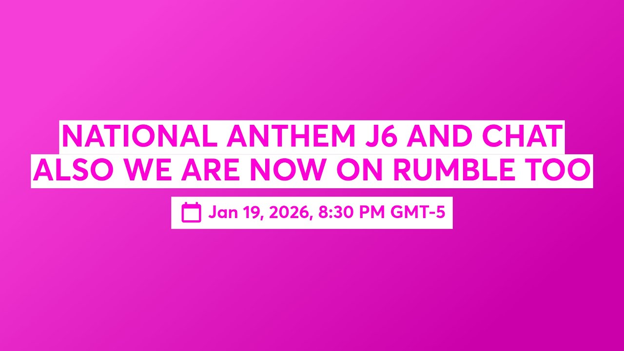 NATIONAL ANTHEM J6 AND CHAT ALSO WE ARE NOW ON RUMBLE TOO