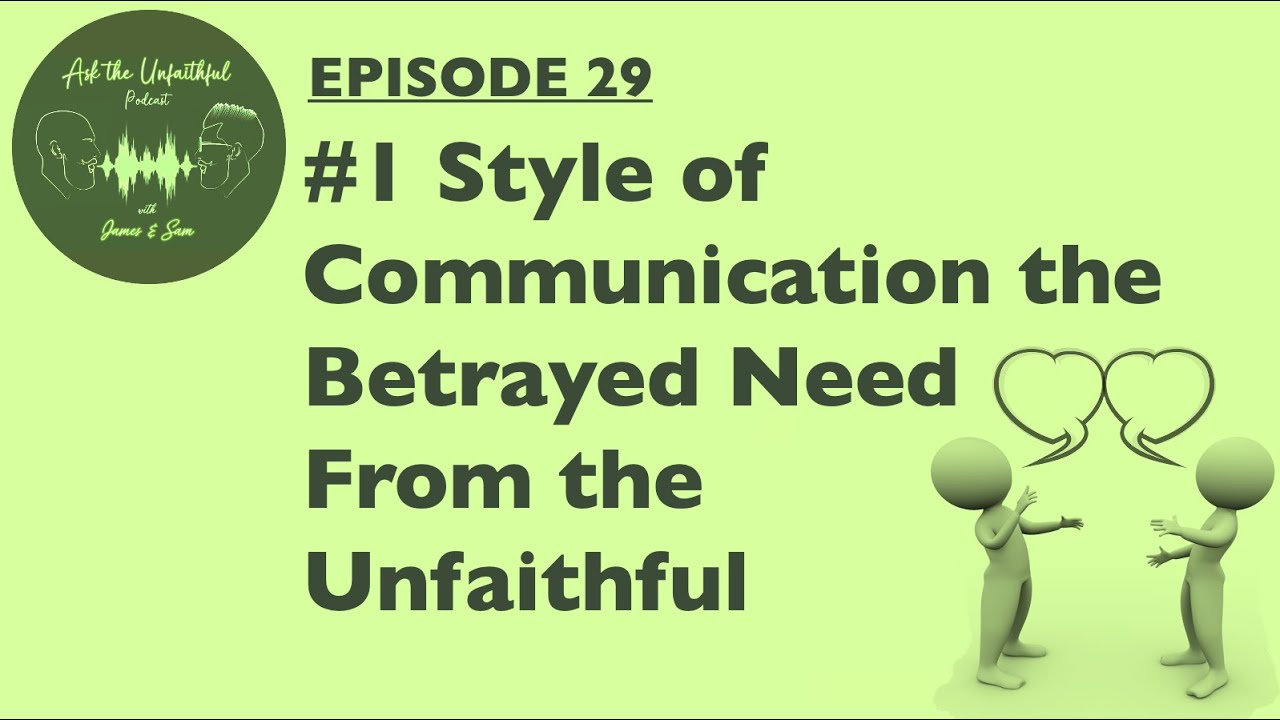 E29: #1 COMMUNICATION STYLE THE BETRAYED NEED FROM THE UNFAITHFUL