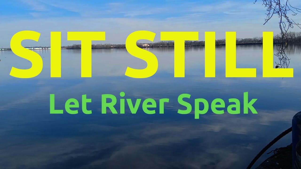 Sit Still - Let River Speak