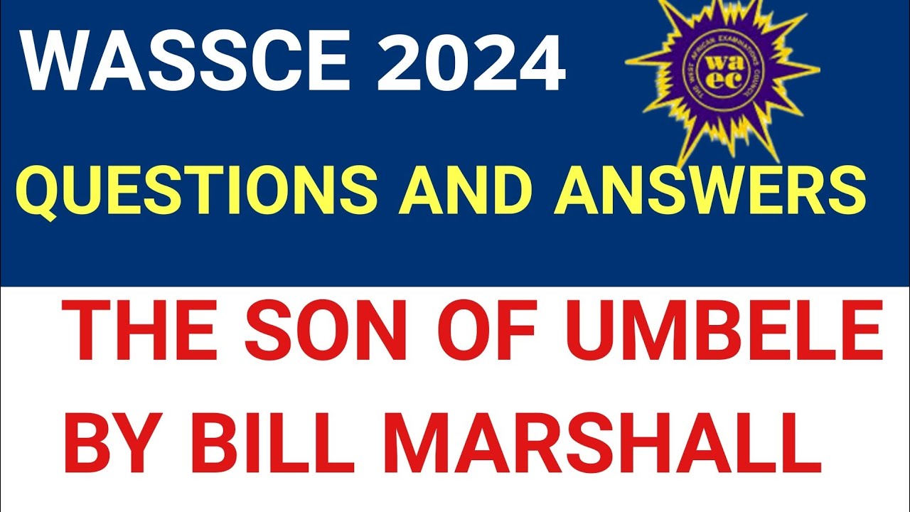 WASSCE 2024 ENGLISH LANGUAGE PAST QUESTIONS AND ANSWERS ON THE SON OF UMBELE BY BILL MARSHALL
