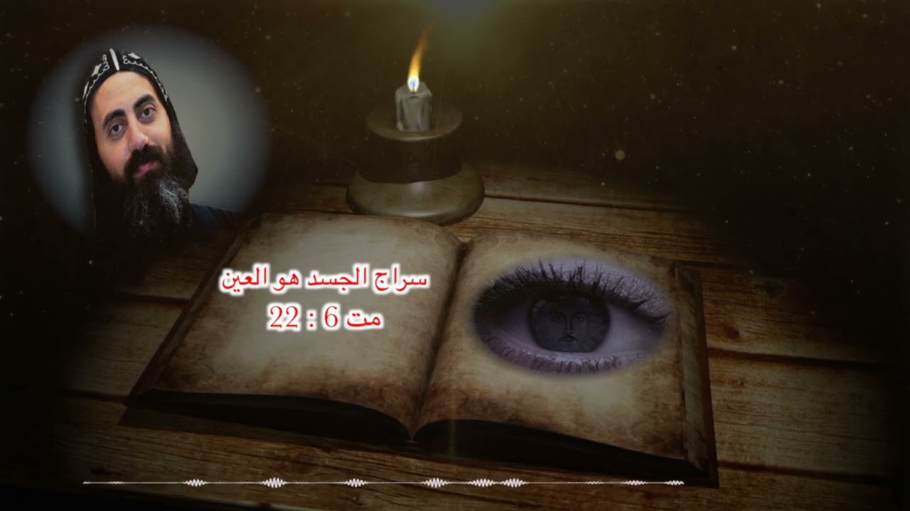 سراج الجسد هو العين ( العينة البسيطه ) للاب الراهب القس بموا المحرقي