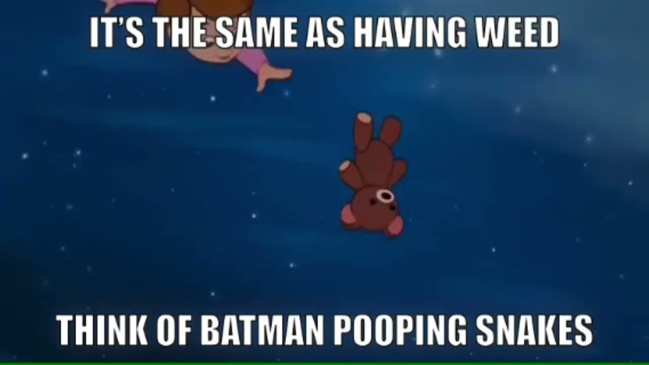 It&rsquo;s The Same As Having Weed Think Of Batman Pooping Snakes