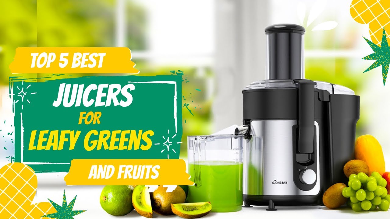 Top 5 Best Juicers for Leafy Greens And Fruits