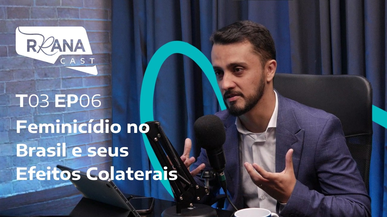RRANACAST T03 EP06 - Feminicídio no Brasil e seus Efeitos Colaterais (com Dr. Everton Inácio)