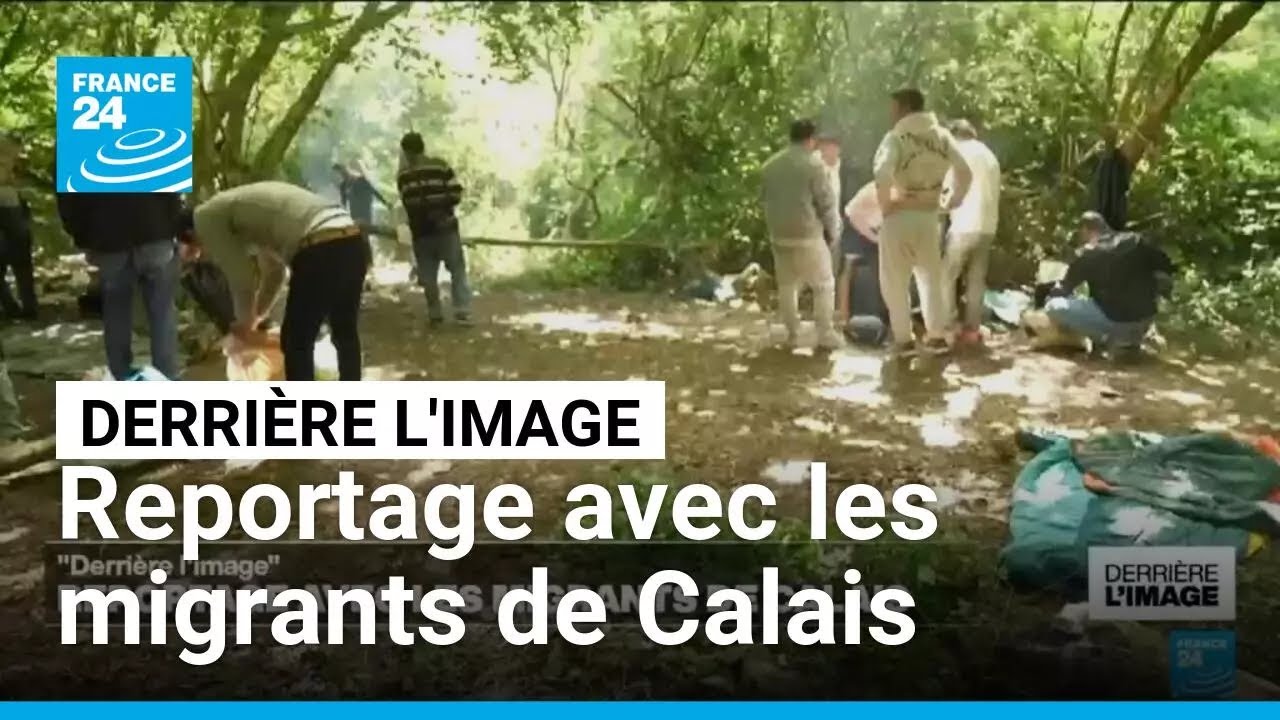Derrière l'image : reportage avec les migrants de Calais • FRANCE 24