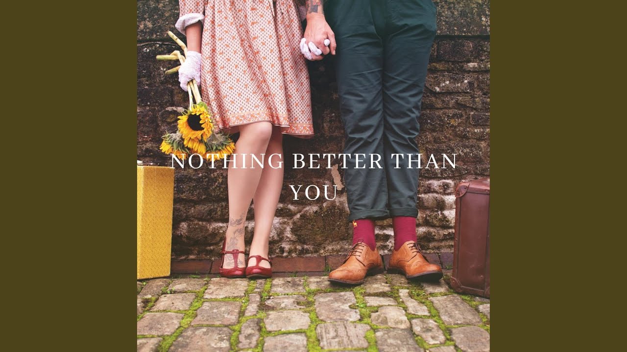 Nothing Better Than You