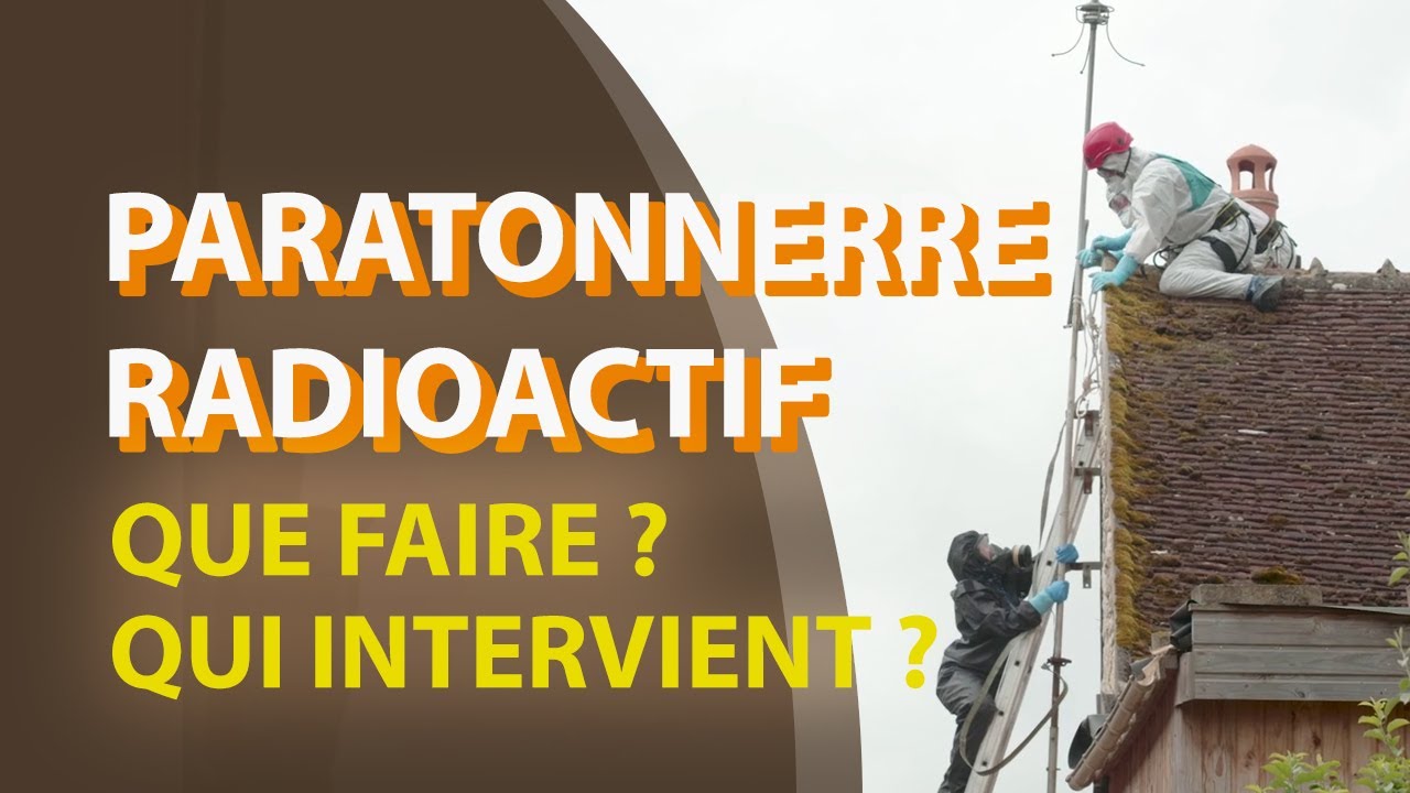 Démontage d’un paratonnerre radioactif. Que faire ? Qui intervient ? Comment cela se passe ?