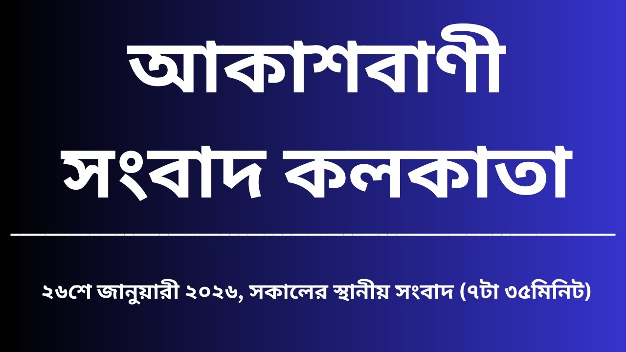 স্থানীয় সংবাদ, সকাল৭টা৩৫মিনিট, ২৬_০১_২০২৬,  আকাশবাণী সংবাদ কলকাতা, আজকের বাংলা খবর