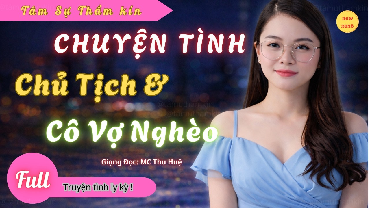 LY KỲ CHUYỆN TÌNH CHỦ TỊCH VÀ NGƯỜI VỢ NGHÈO | NGHE CỰC KỲ HẤP DẪN