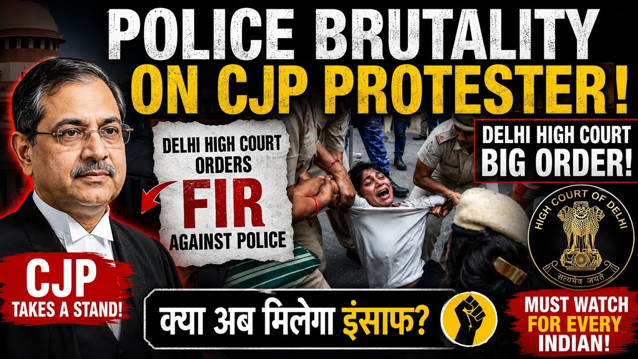Delhi High Court Orders FIR Against Police? | Police Brutality on CJP Protester