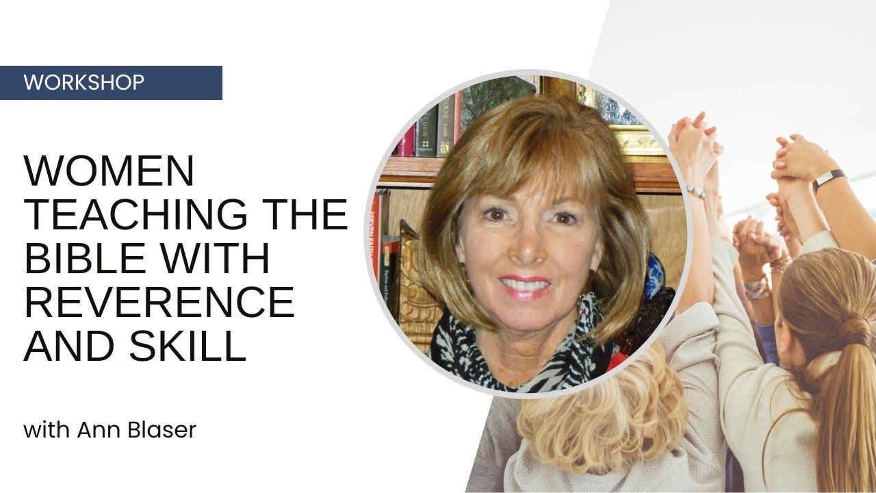 The Hidden Church Workforce: Women Teaching the Bible with Reverence and Skill - Ann Blaser