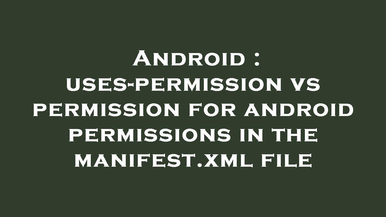 Android : uses-permission vs permission for android permissions in the manifest.xml file