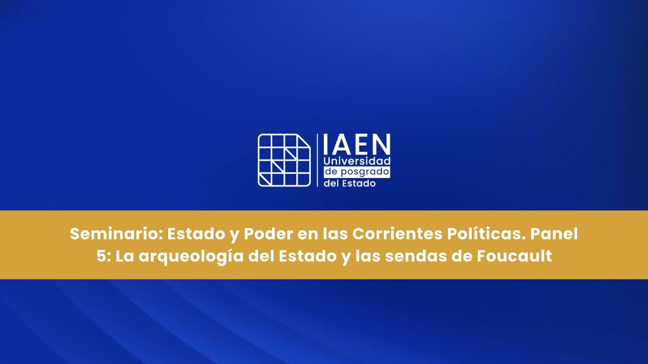 Estado y Poder - Panel 5: La arqueología del Estado y las sendas de Foucault