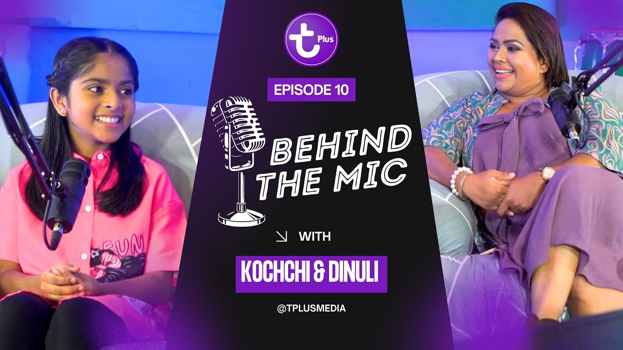 🎙️ Behind The Mic Podcast | Kochchi & Dinuli Damsandi | Episode 10 | TPlus
