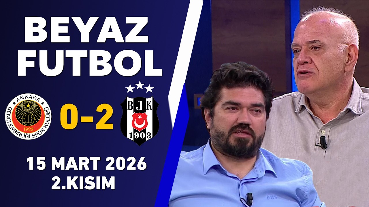 Beyaz Futbol 15 Mart 2026 2.Kısım / Gençlerbirliği 0-2 Beşiktaş