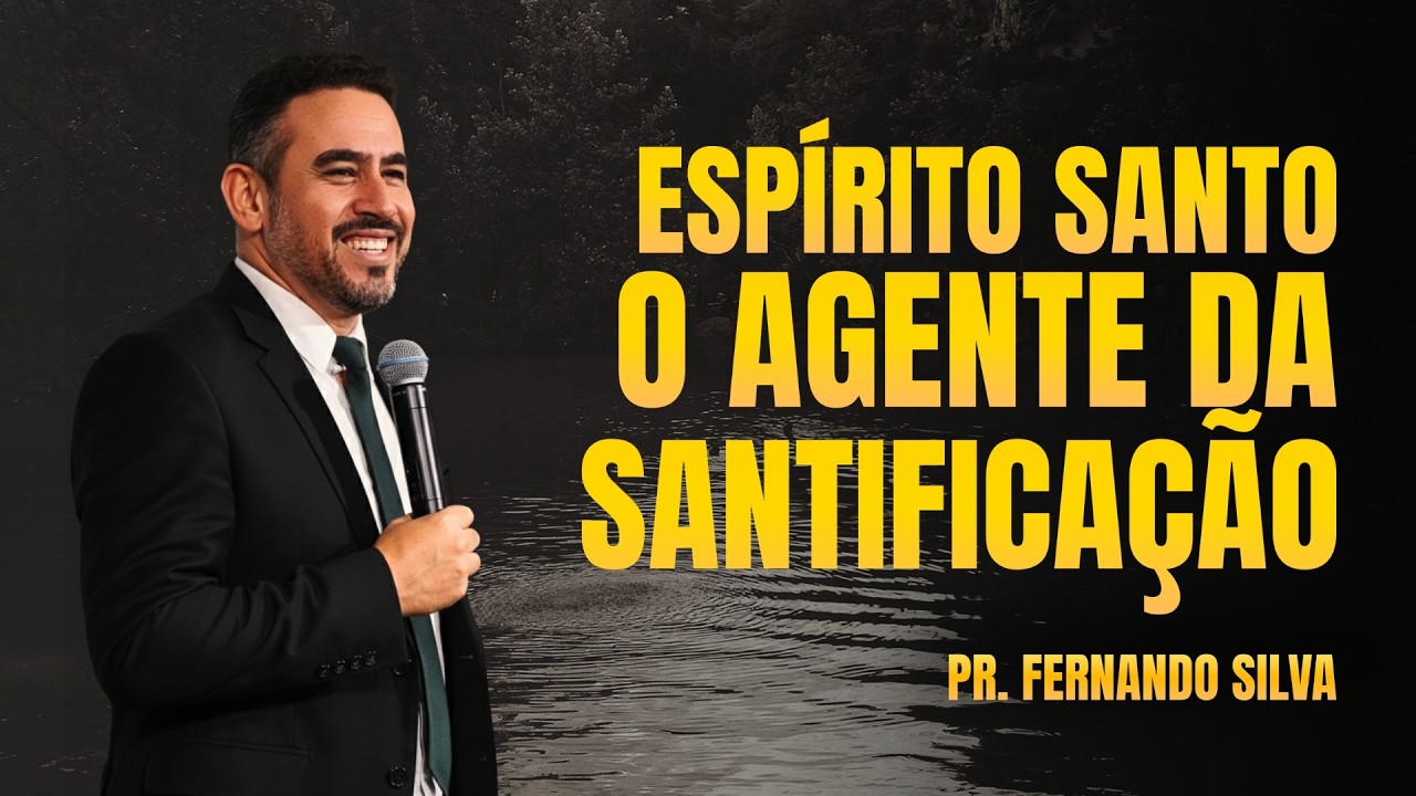ESPÍRITO SANTO: O AGENTE DA SANTIFICAÇÃO - PR FERNANDDO SILVA