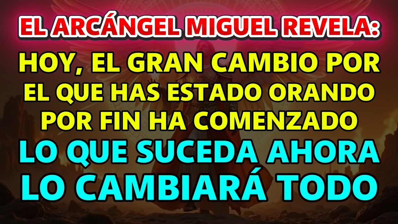 EL ARCÁNGEL MIGUEL REVELA: Hoy comenzó el gran cambio por el que has estado orando…