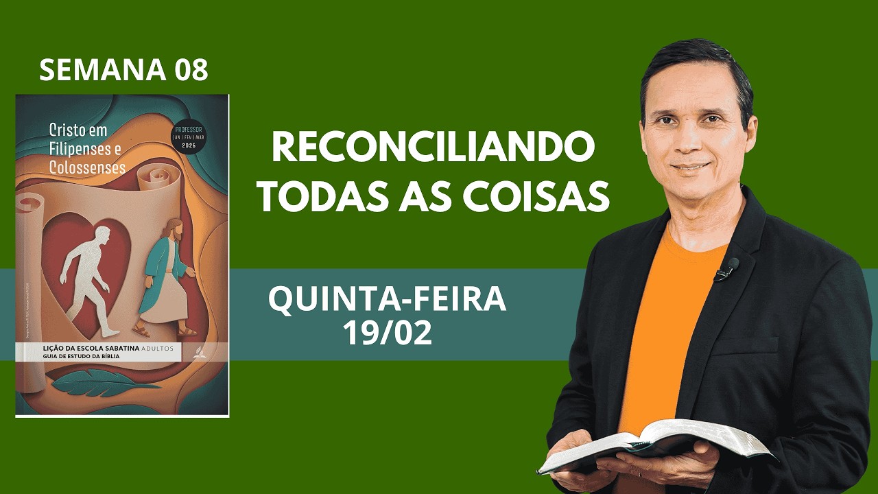 8. QUINTA (19/02): RECONCILIANDO TODAS AS COISAS / LIÇÃO ESCOLA SABATINA / 1 TRIM 2026 / PR. ARILTON