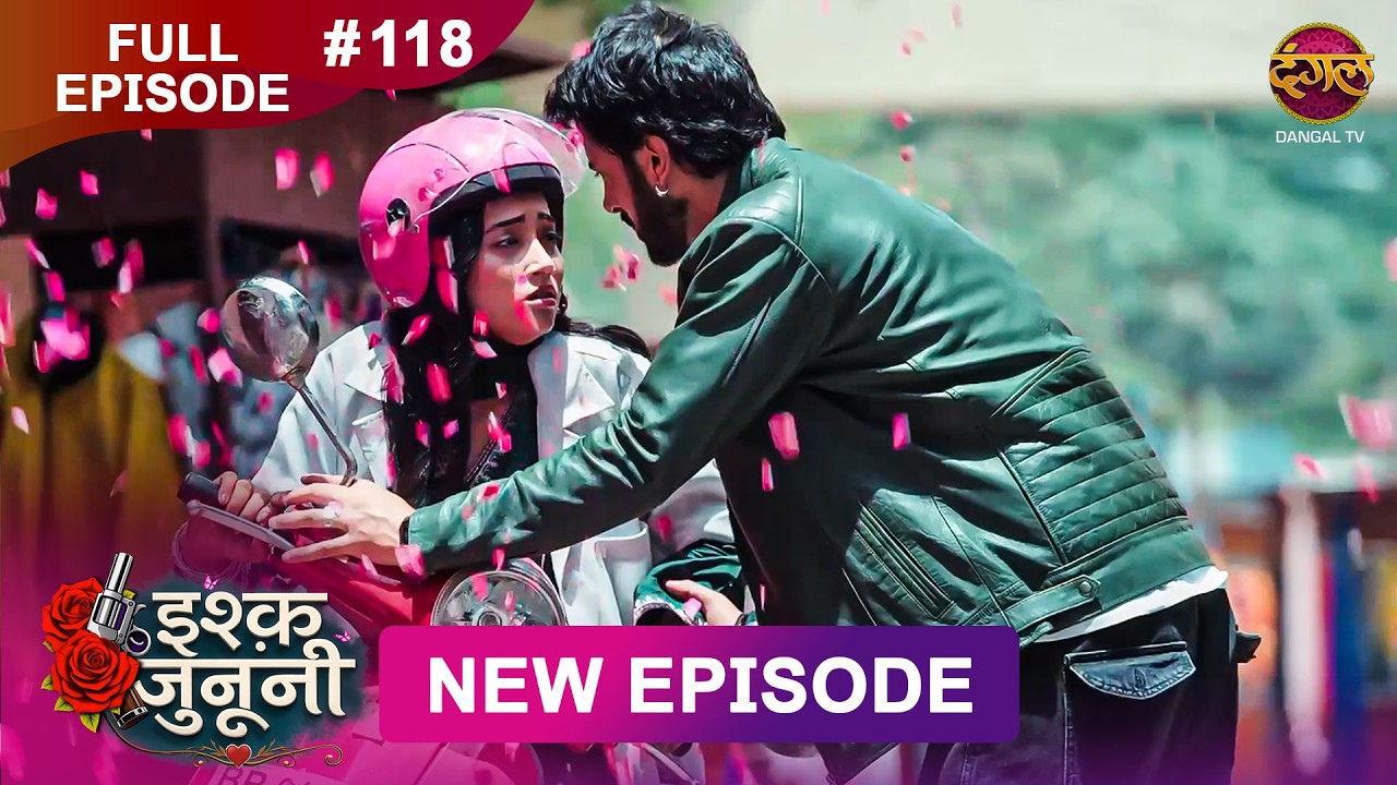 ISHQ JUNOONI | Full Episode 118 | 11 June 2026 | Full HD #Newepisode | Dangal TV