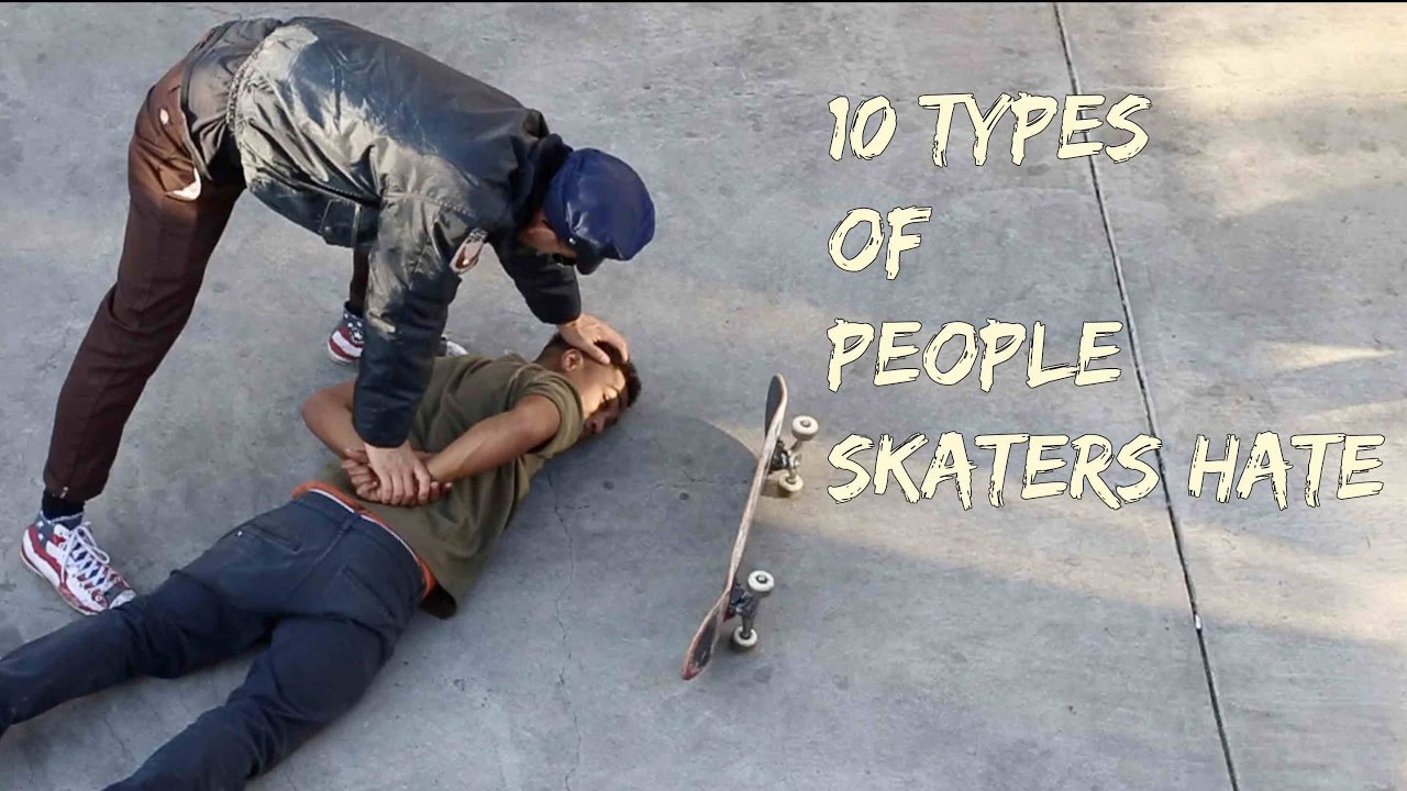 10 Types of People Skaters HATE