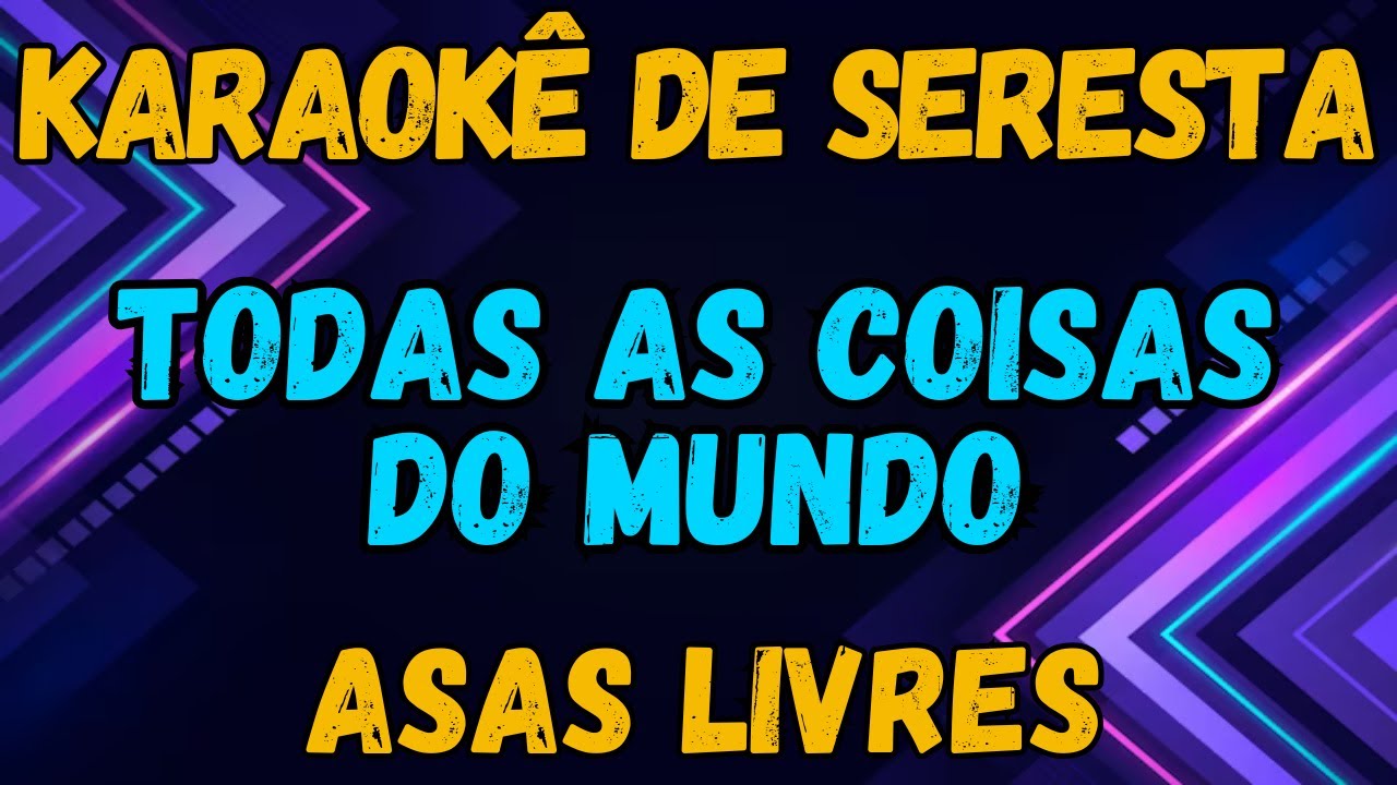 KARAOKÊ - TODAS AS COISAS DO MUNDO - ASAS LIVRES