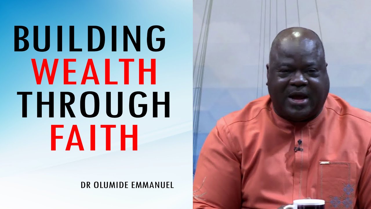 BUILDING WEALTH THROUGH FAITH || DR OLUMIDE EMMANUEL