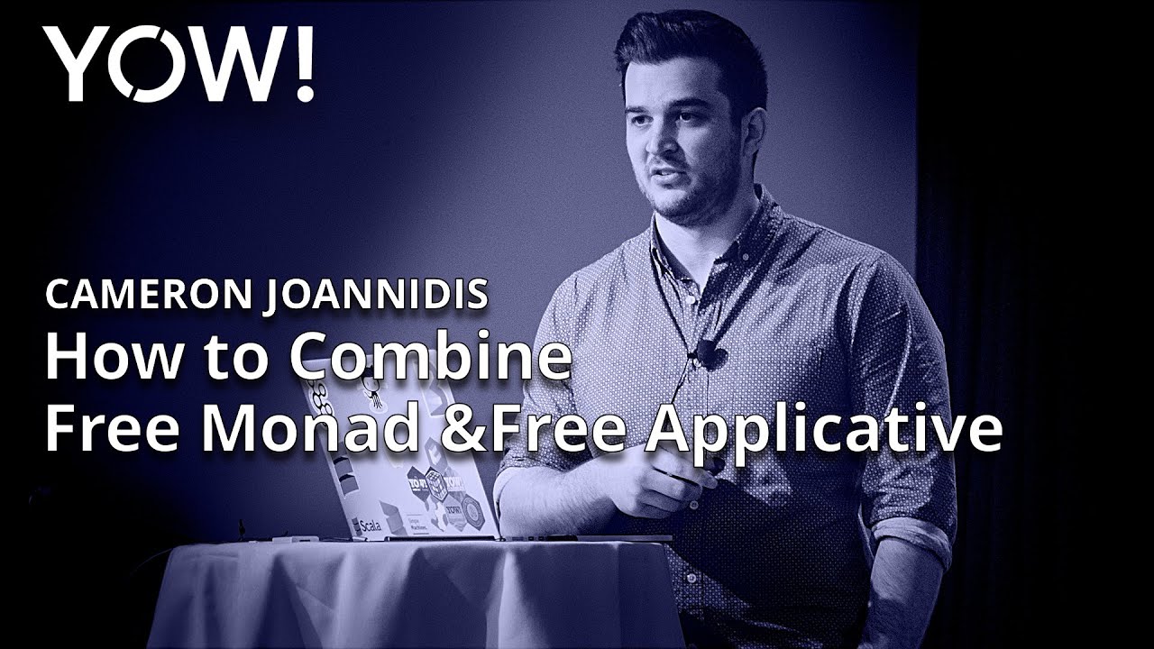 An Intuitive Guide to Combining Free Monad & Free Applicative • Cameron Joannidis • YOW! 2018