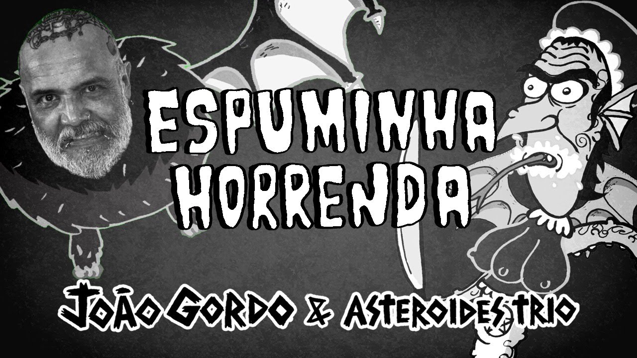 João Gordo & Asteroides Trio - ESPUMINHA HORRENDA