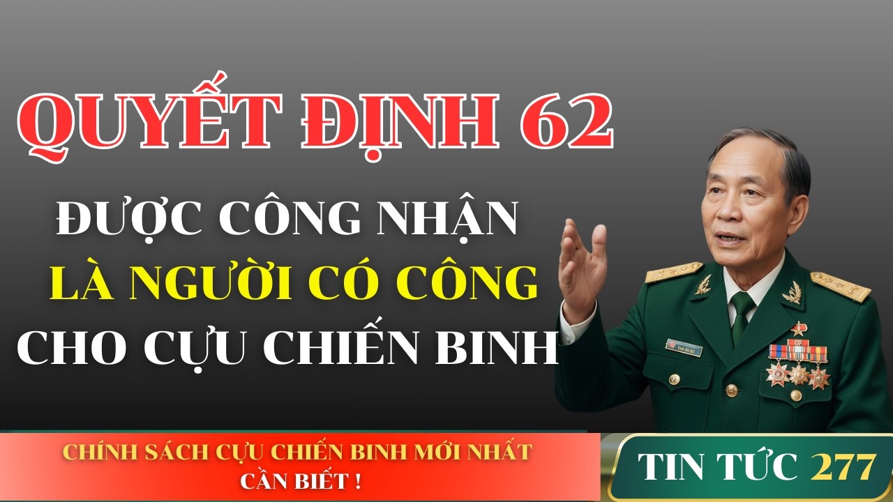 TIN VUI CHÍNH SÁCH: CCB Quyết Định 62 Được Công Nhận Người Có Công, Chế Độ Tăng Mạnh