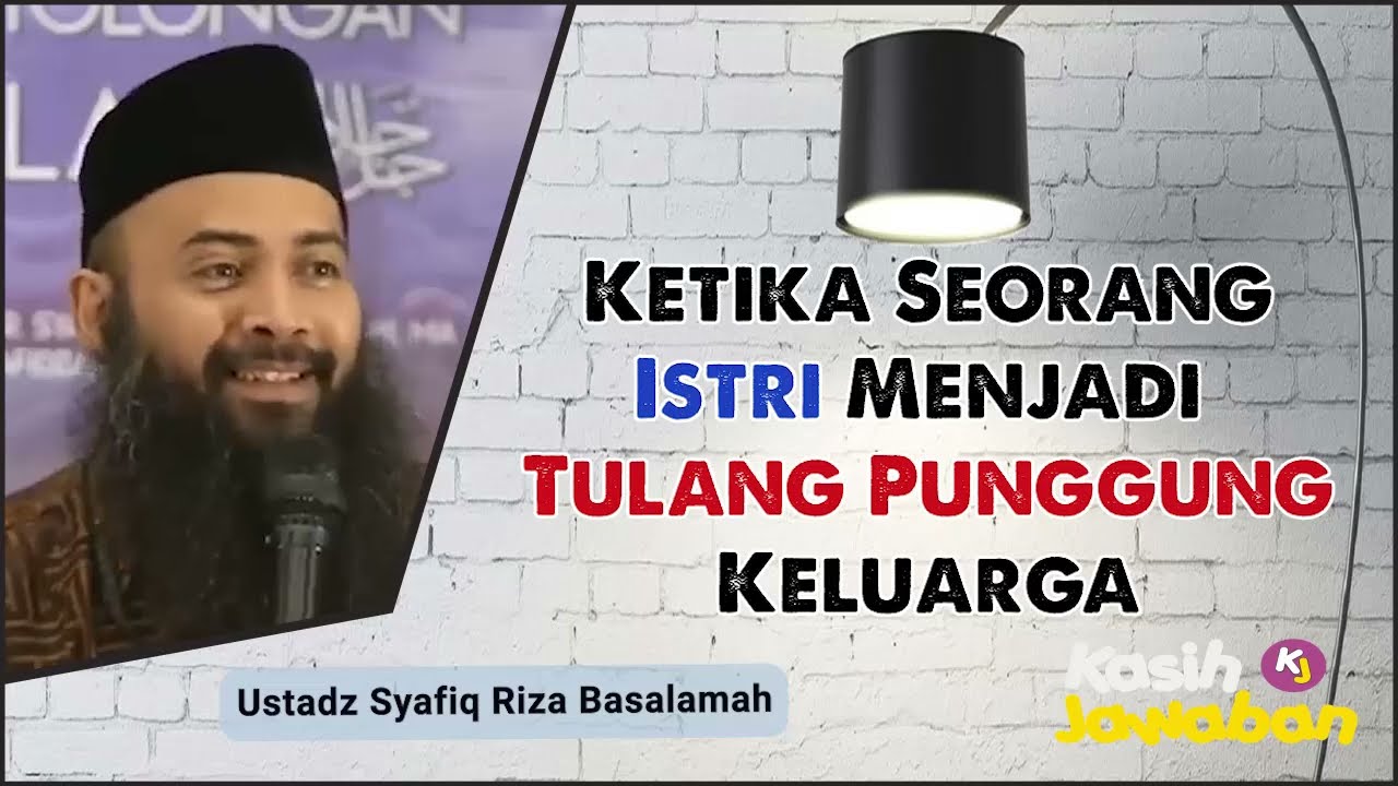 Ketika Seorang Istri Menjadi Tulang Punggung Keluarga - Ustadz Syafiq Riza Basalamah