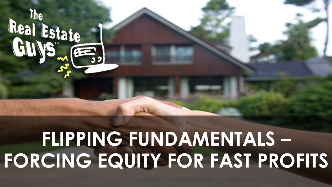 Flipping Fundamentals &ndash; Forcing Equity for Fast Profits