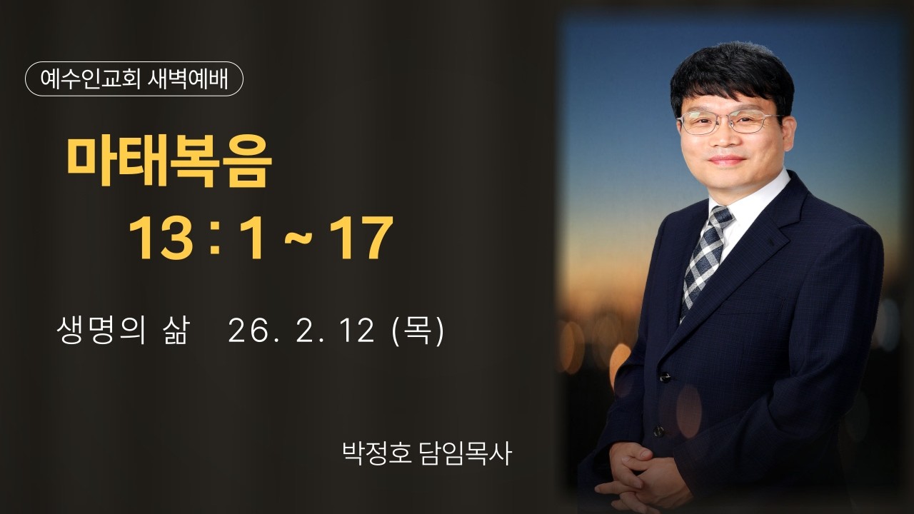 [예수인교회] 26.2.12 새벽기도회 (설교: 마태복음 13:1~17｜박정호 목사)