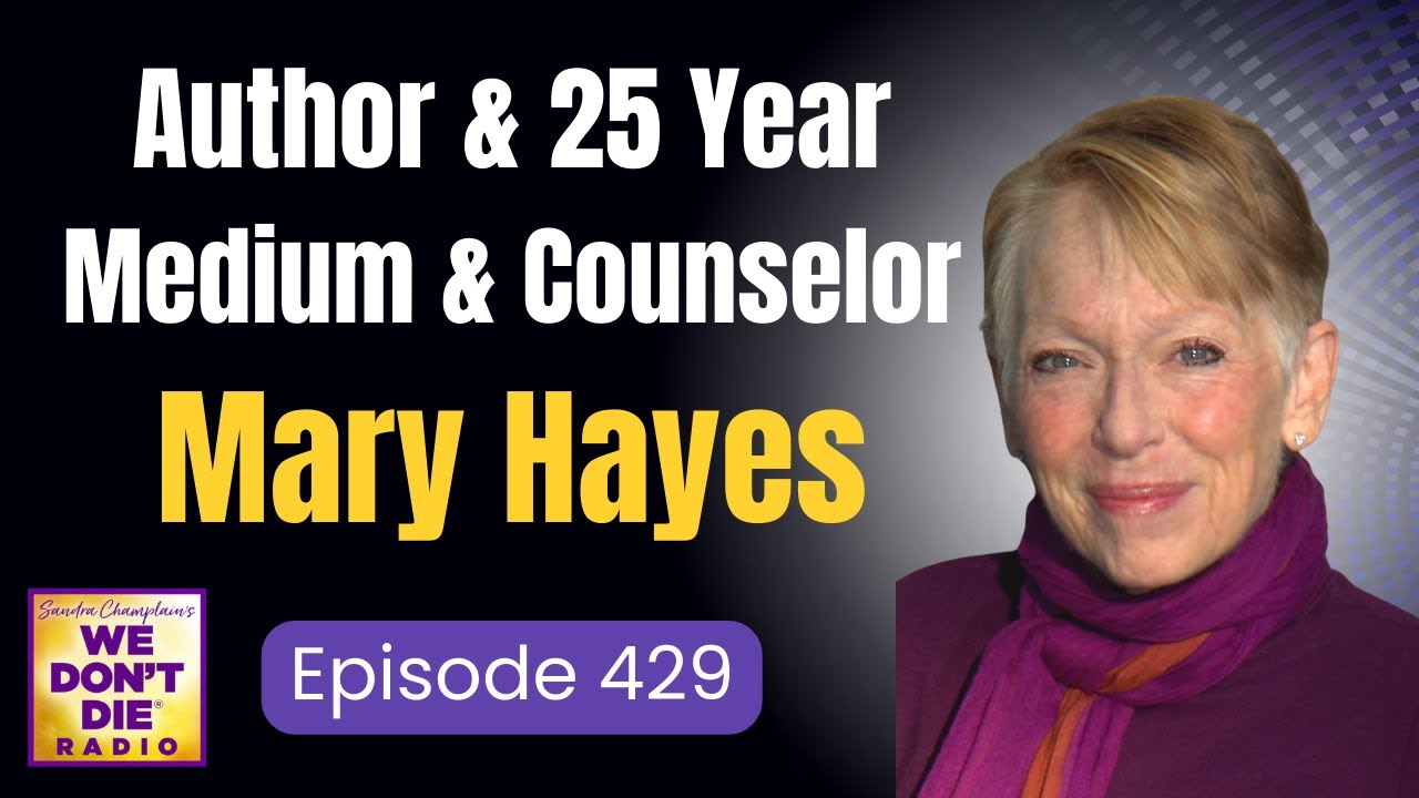 Mary Hayes - Author and 25 Year Medium & Counselor | We Don't Die Episode 429 with Sandra Champlain