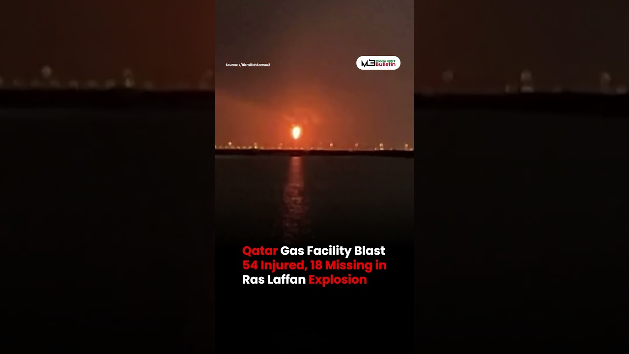 Qatar Gas Facility Blast 54 Injured, 18 Missing in Ras Laffan Explosion