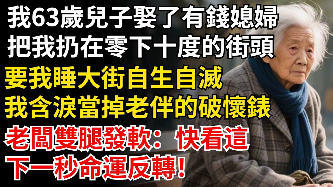 我63歲兒子娶了有錢媳婦，把我扔在零下十度的街頭，要我睡大街自生自滅，我含淚當掉老伴的破懷錶，老闆雙腿發軟：快看這，下一秒命運反轉！#晚年生活#中老年生活#為人處世#生活經驗#情感故事#幸福人生