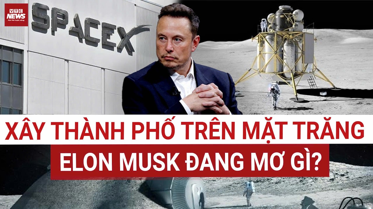 Tham vọng mới của Elon Musk: Xây thành phố tự vận hành trên Mặt Trăng | VTC News