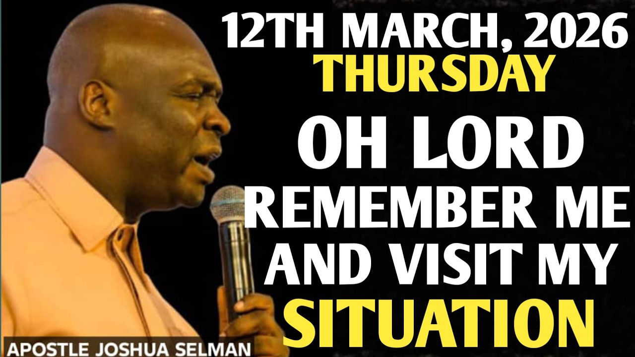 [THURSDAY, 12TH MARCH 2026] LORD REMEMBER ME AND VISIT MY SITUATION || APOSTLE JOSHUA SELMAN