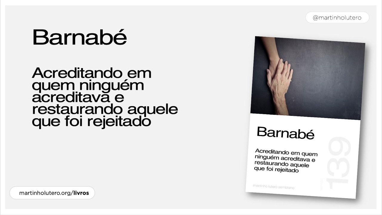 Martinho Lutero Semblano - Barnabé: Acreditando em quem ninguém acreditava.
