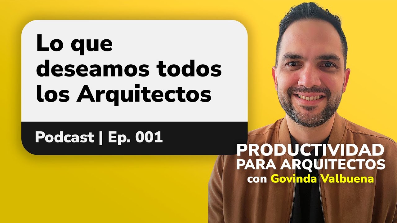 Lo que deseamos todos los Arquitectos | Ep. 001