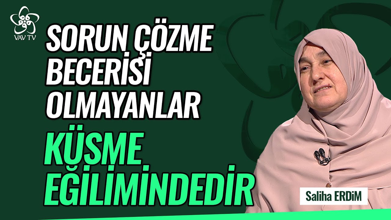 Sorun Çözme Becerisi Olmayan İnsanlar Küsme Eğilimindedir | Saliha Erdim Vav TV