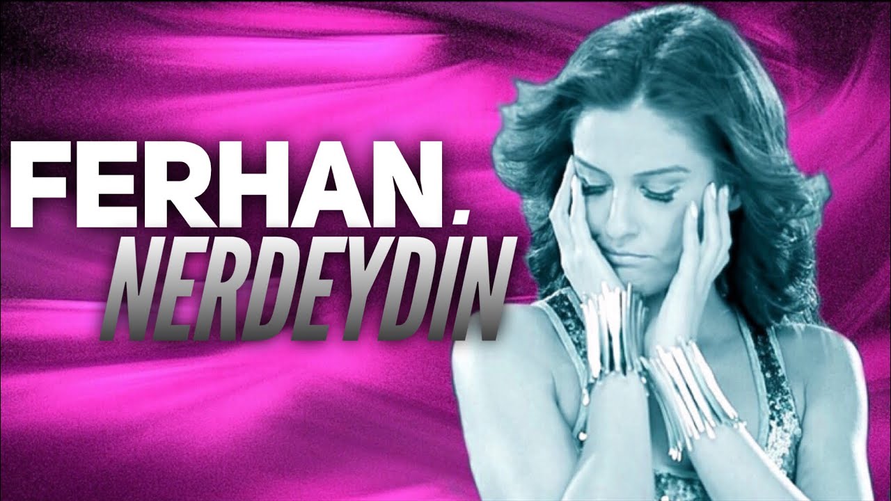 Ferhan - Nerdeydin