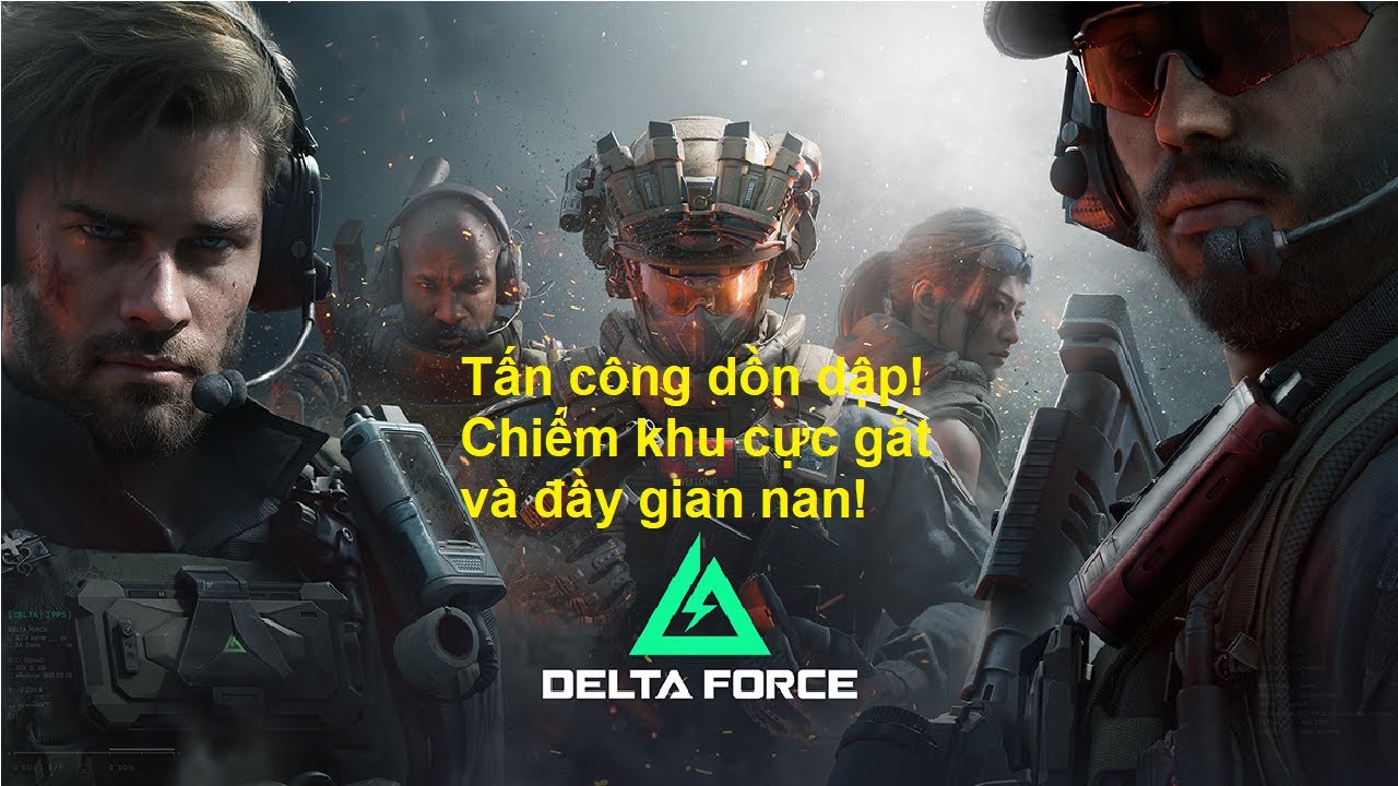 Delta Force - Trận Công và Thủ đầy khó khăn! Nhưng vẫn không bỏ cuộc khi cùng nhau phối họp!